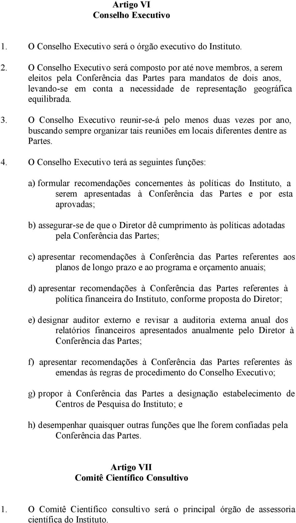 equilibrada. 3. O Conselho Executivo reunir-se-á pelo menos duas vezes por ano, buscando sempre organizar tais reuniões em locais diferentes dentre as Partes. 4.