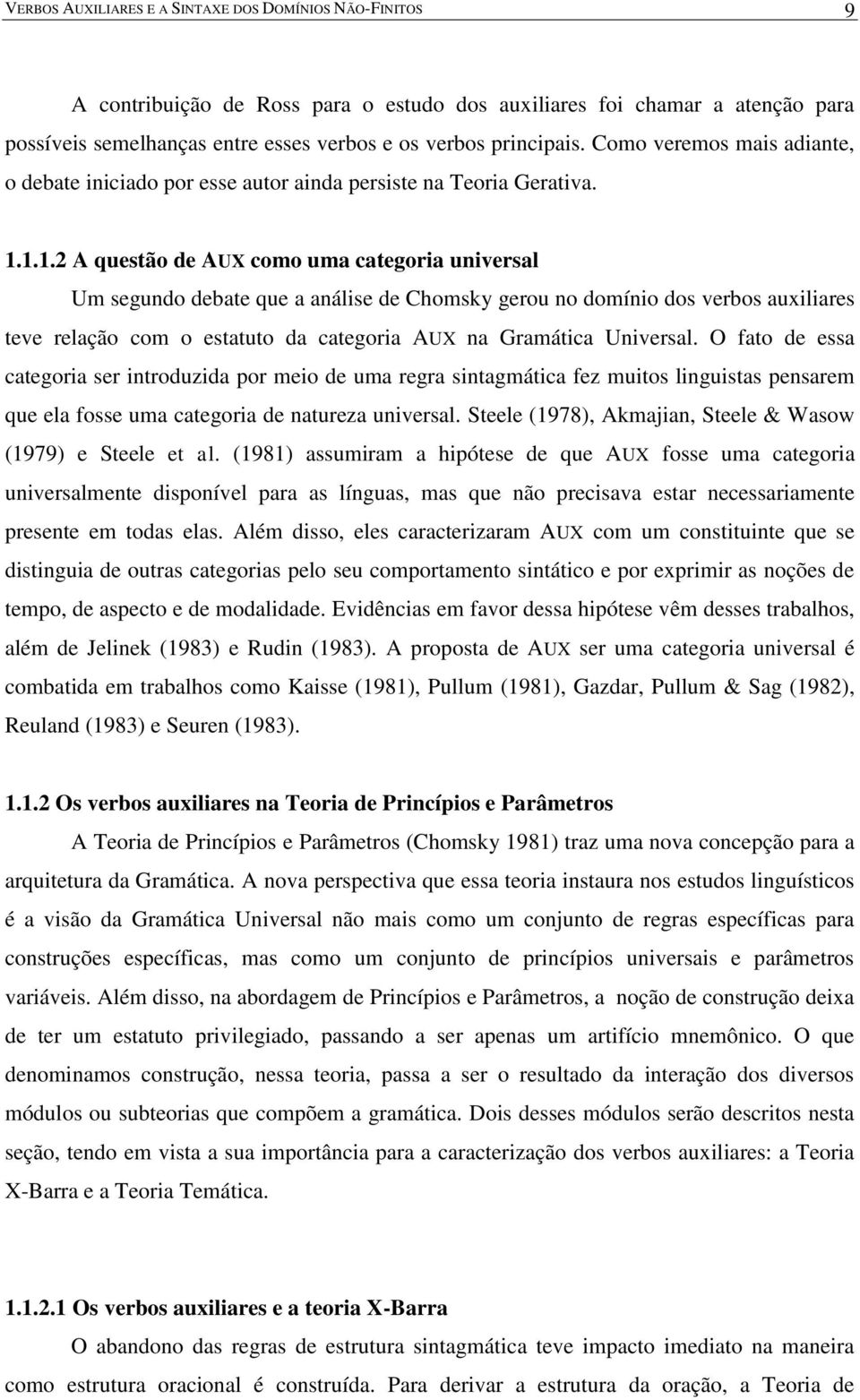 1.1.2 A questão de AUX como uma categoria universal Um segundo debate que a análise de Chomsky gerou no domínio dos verbos auxiliares teve relação com o estatuto da categoria AUX na Gramática Universal.