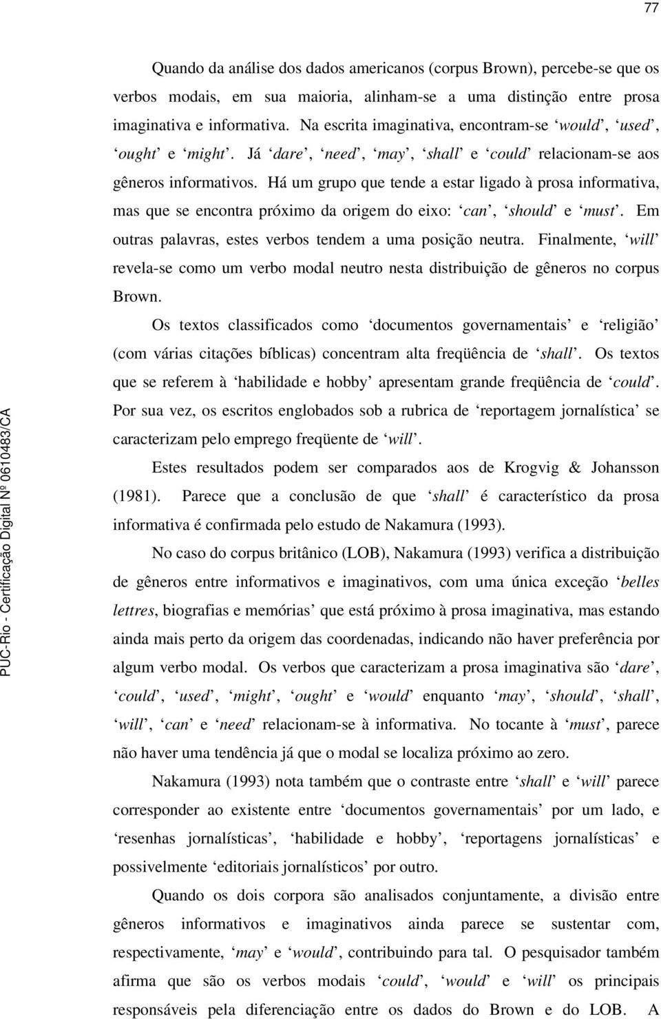 Há um grupo que tende a estar ligado à prosa informativa, mas que se encontra próximo da origem do eixo: can, should e must. Em outras palavras, estes verbos tendem a uma posição neutra.