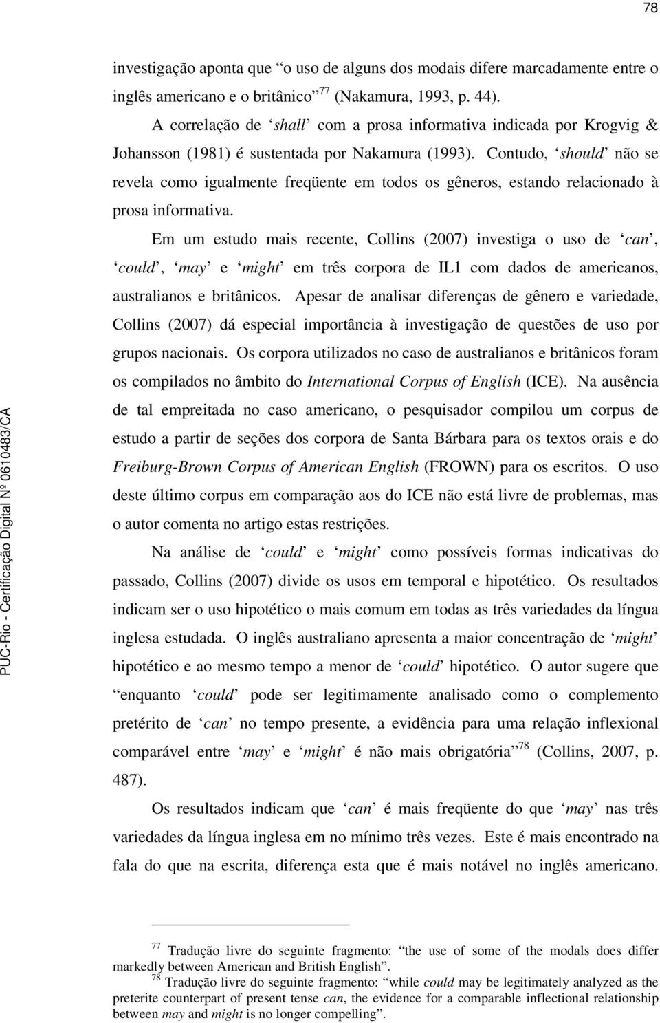 Contudo, should não se revela como igualmente freqüente em todos os gêneros, estando relacionado à prosa informativa.