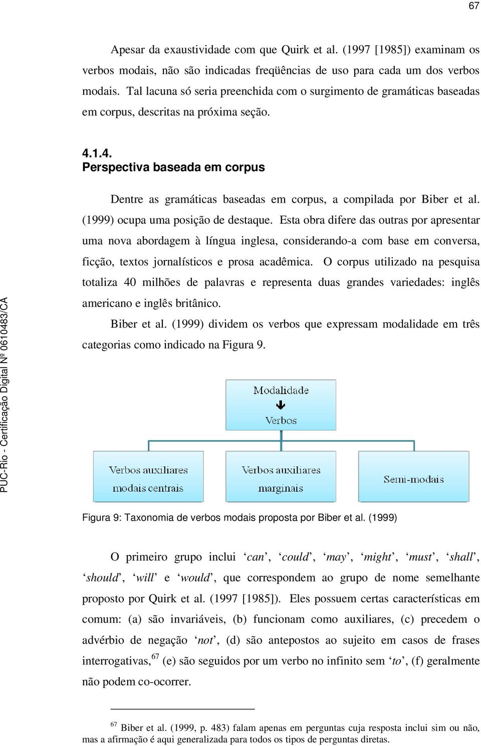 1.4. Perspectiva baseada em corpus Dentre as gramáticas baseadas em corpus, a compilada por Biber et al. (1999) ocupa uma posição de destaque.