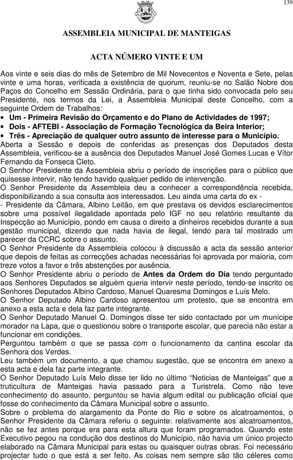 Revisão do Orçamento e do Plano de Actividades de 1997; Dois - AFTEBI - Associação de Formação Tecnológica da Beira Interior; Três - Apreciação de qualquer outro assunto de interesse para o Município.