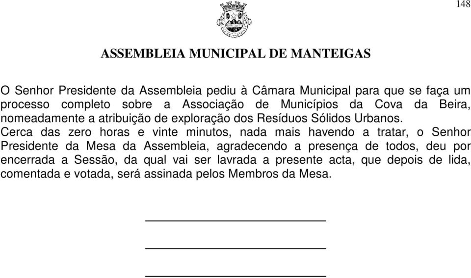 Cerca das zero horas e vinte minutos, nada mais havendo a tratar, o Senhor Presidente da Mesa da Assembleia, agradecendo a