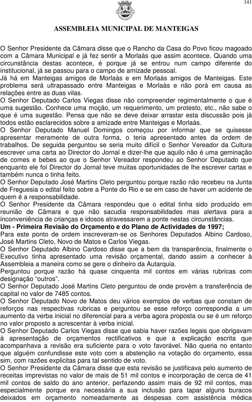 Já há em Manteigas amigos de Morlaàs e em Morlaàs amigos de Manteigas. Este problema será ultrapassado entre Manteigas e Morlaàs e não porá em causa as relações entre as duas vilas.