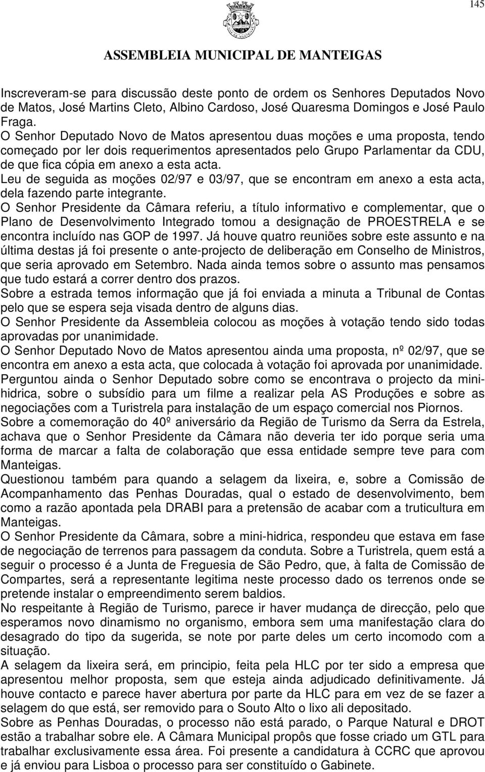 Leu de seguida as moções 02/97 e 03/97, que se encontram em anexo a esta acta, dela fazendo parte integrante.