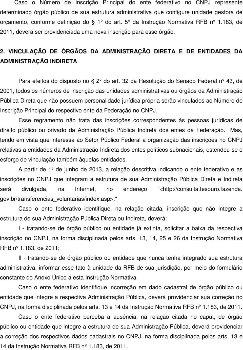 32 da Resolução do Senado Federal nº 43, de 2001, todos os números de inscrição das unidades administrativas ou órgãos da Administração Pública Direta que não possuem personalidade jurídica própria