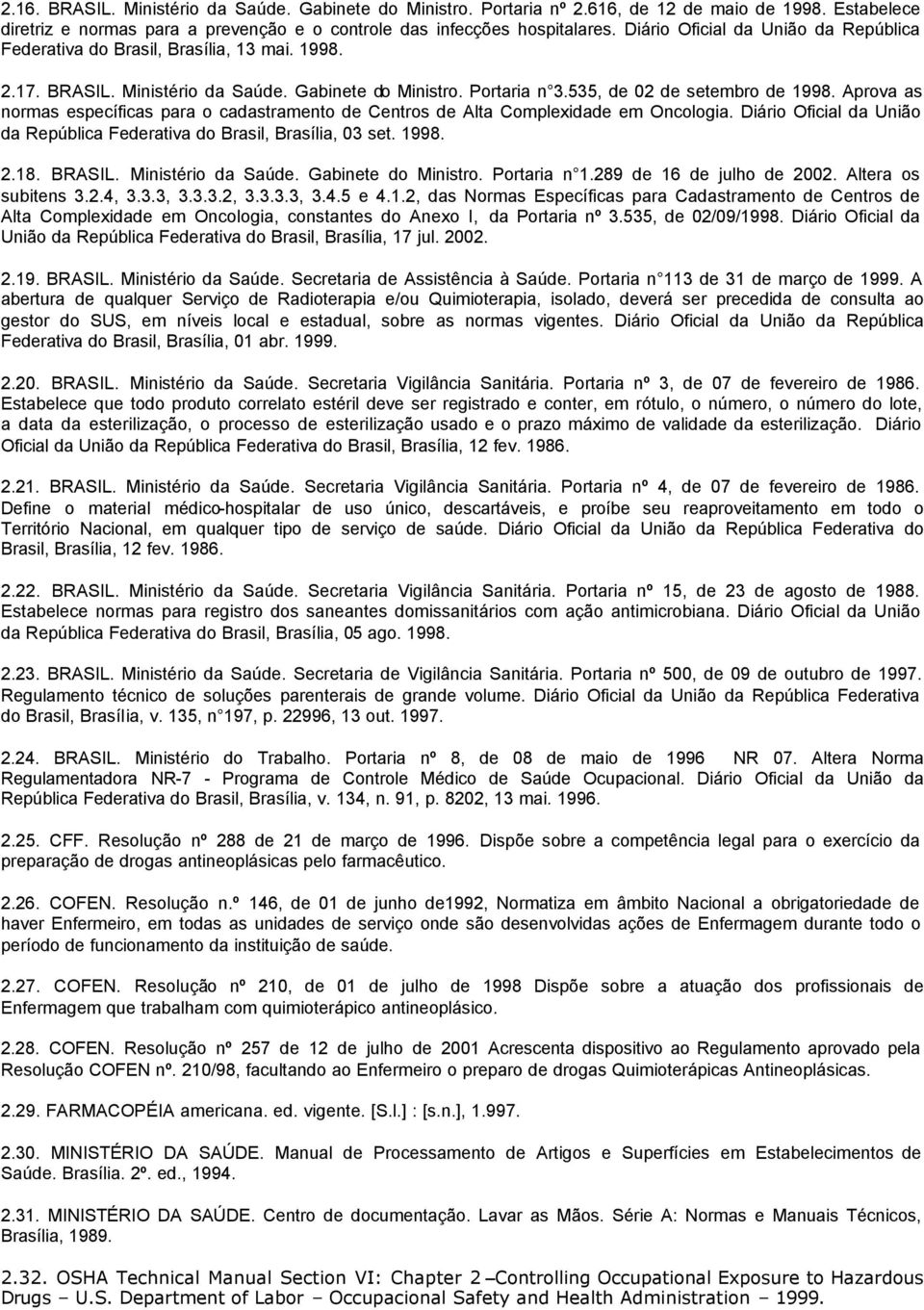 Aprova as normas específicas para o cadastramento de Centros de Alta Complexidade em Oncologia. Diário Oficial da União da República Federativa do Brasil, Brasília, 03 set. 1998. 2.18. BRASIL.