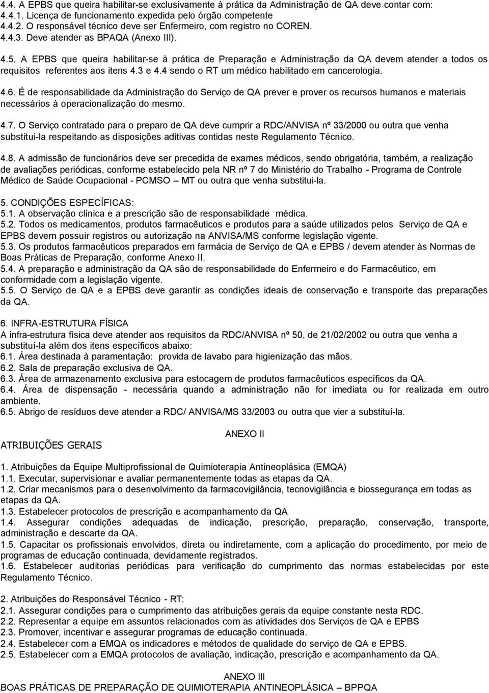 A EPBS que queira habilitar-se à prática de Preparação e Administração da QA devem atender a todos os requisitos referentes aos itens 4.3 e 4.4 sendo o RT um médico habilitado em cancerologia. 4.6.