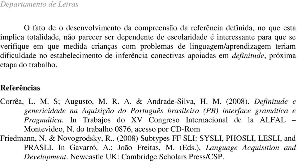 S; Augusto, M. R. A. & Andrade-Silva, H. M. (2008). Definitude e genericidade na Aquisição do Português brasileiro (PB) interface gramática e Pragmática.