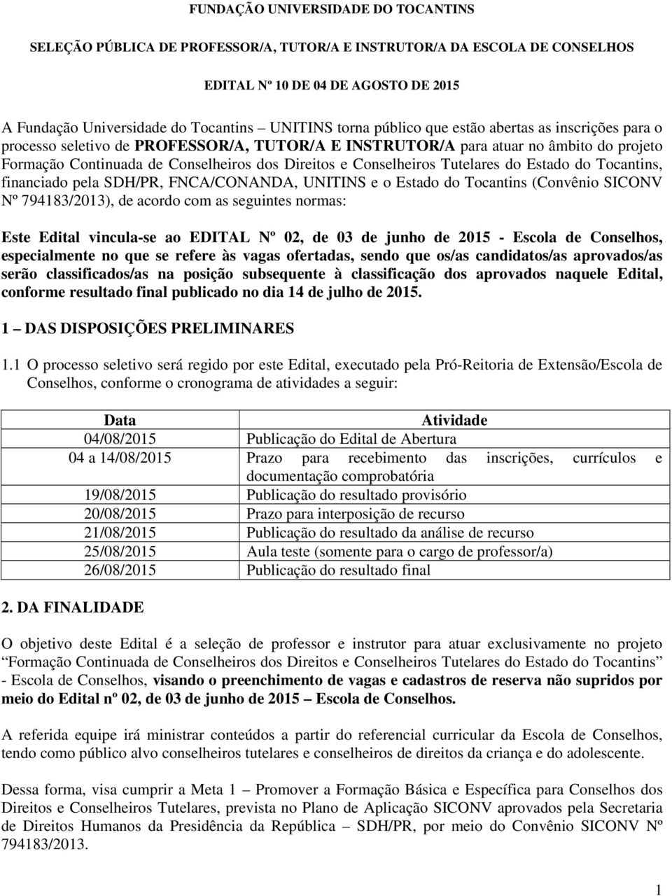 do Tocantins, financiado pla SDH/PR, FNCA/CONANDA, UNITINS o Estado do Tocantins (Convênio SICONV Nº 794183/2013), d acordo com as sguints normas: Est Edital vincula-s ao EDITAL Nº 02, d 03 d junho d