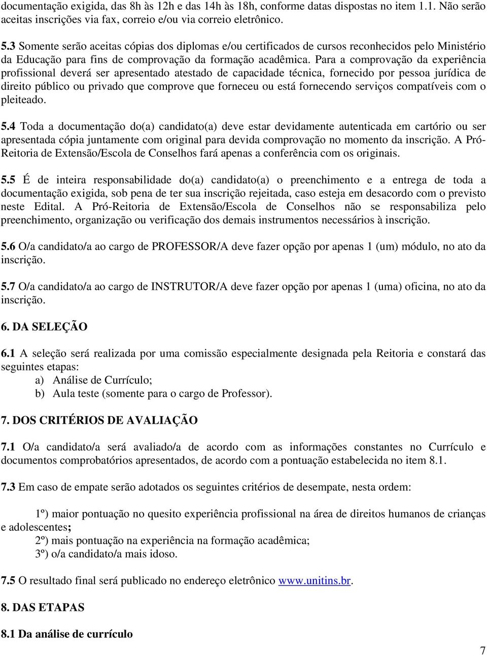 Para a comprovação da xpriência profissional dvrá sr aprsntado atstado d capacidad técnica, forncido por pssoa jurídica d dirito público ou privado qu comprov qu forncu ou stá forncndo srviços