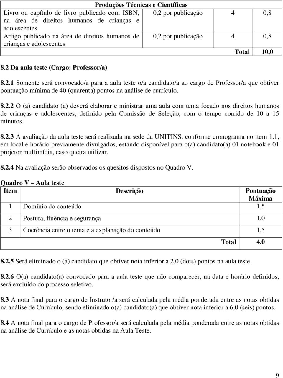 8.2.2 O (a) candidato (a) dvrá laborar ministrar uma aula com tma focado nos diritos humanos d adolscnts, dfinido pla Comissão d Slção, com o tmpo corrido d 10 a 15 minutos. 8.2.3 A avaliação da aula tst srá ralizada na sd da UNITINS, conform cronograma no itm 1.