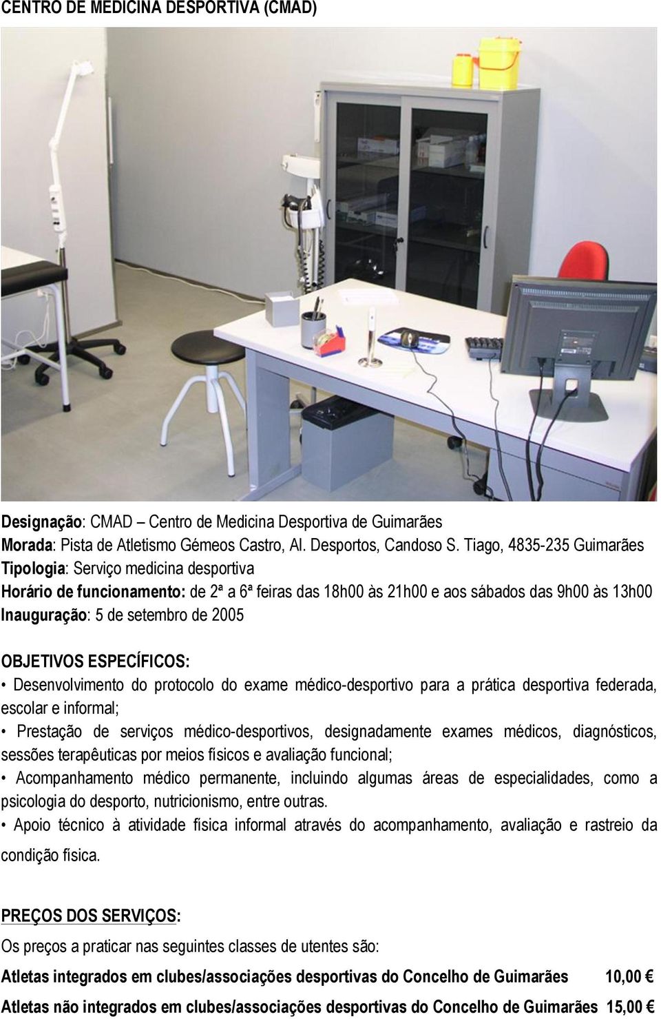 OBJETIVOS ESPECÍFICOS: Desenvolvimento do protocolo do exame médico-desportivo para a prática desportiva federada, escolar e informal; Prestação de serviços médico-desportivos, designadamente exames