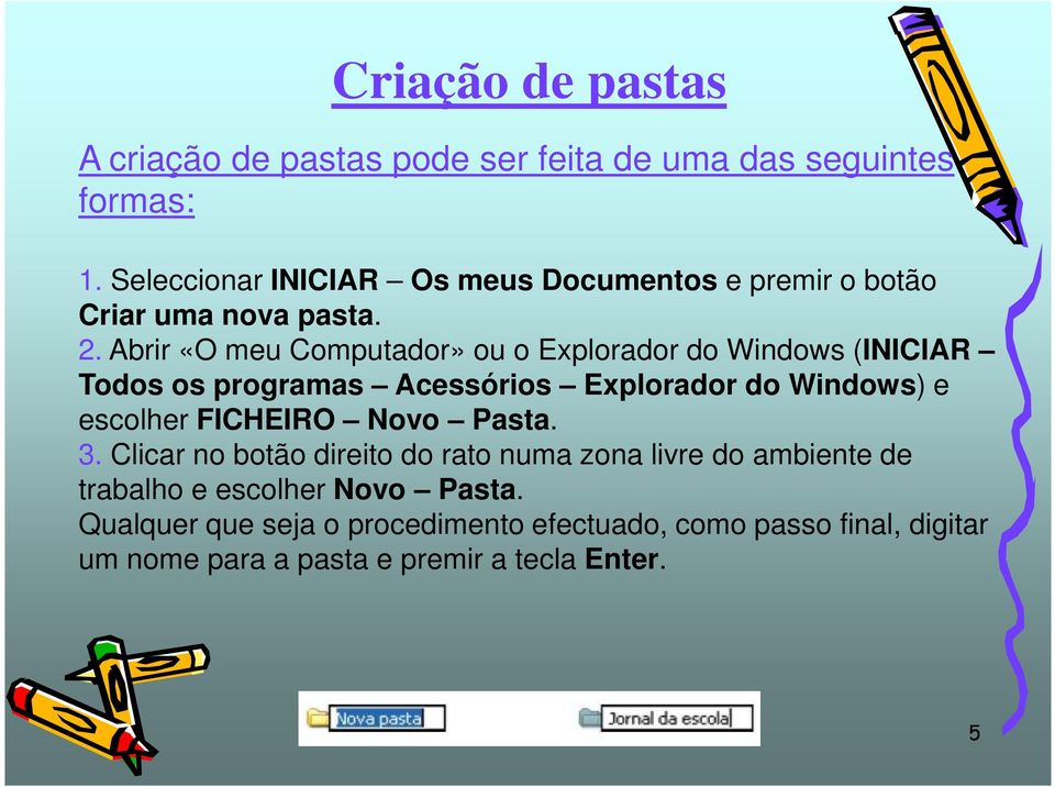 Abrir «O meu Computador» ou o Explorador do Windows (INICIAR Todos os programas Acessórios Explorador do Windows) e escolher