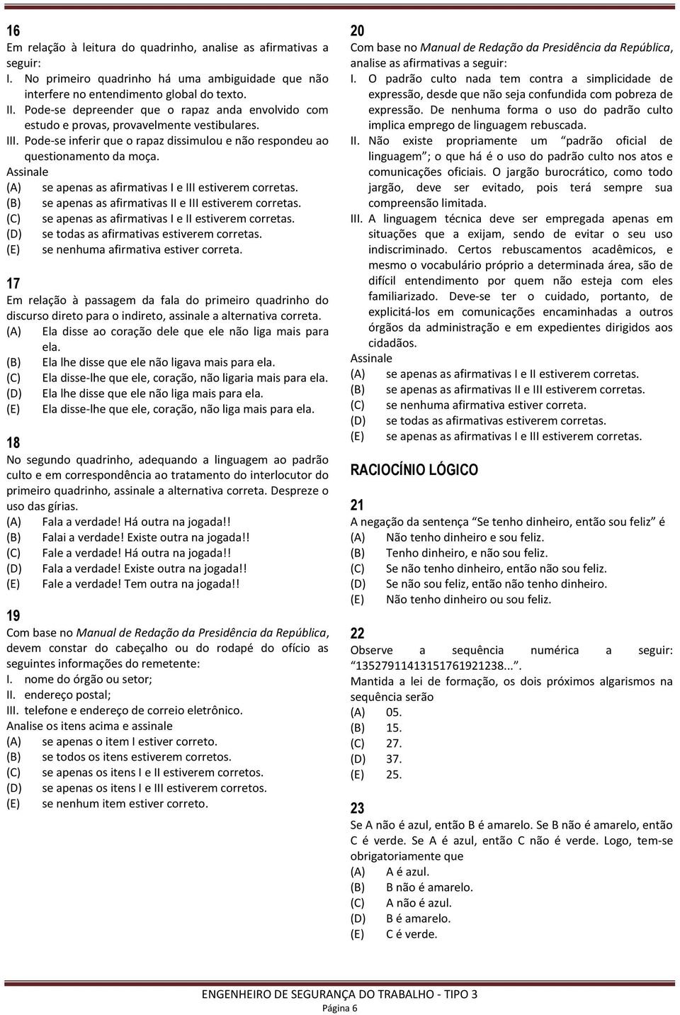 (A) se apenas as afirmativas I e III estiverem corretas. (B) se apenas as afirmativas II e III estiverem corretas. (C) se apenas as afirmativas I e II estiverem corretas.