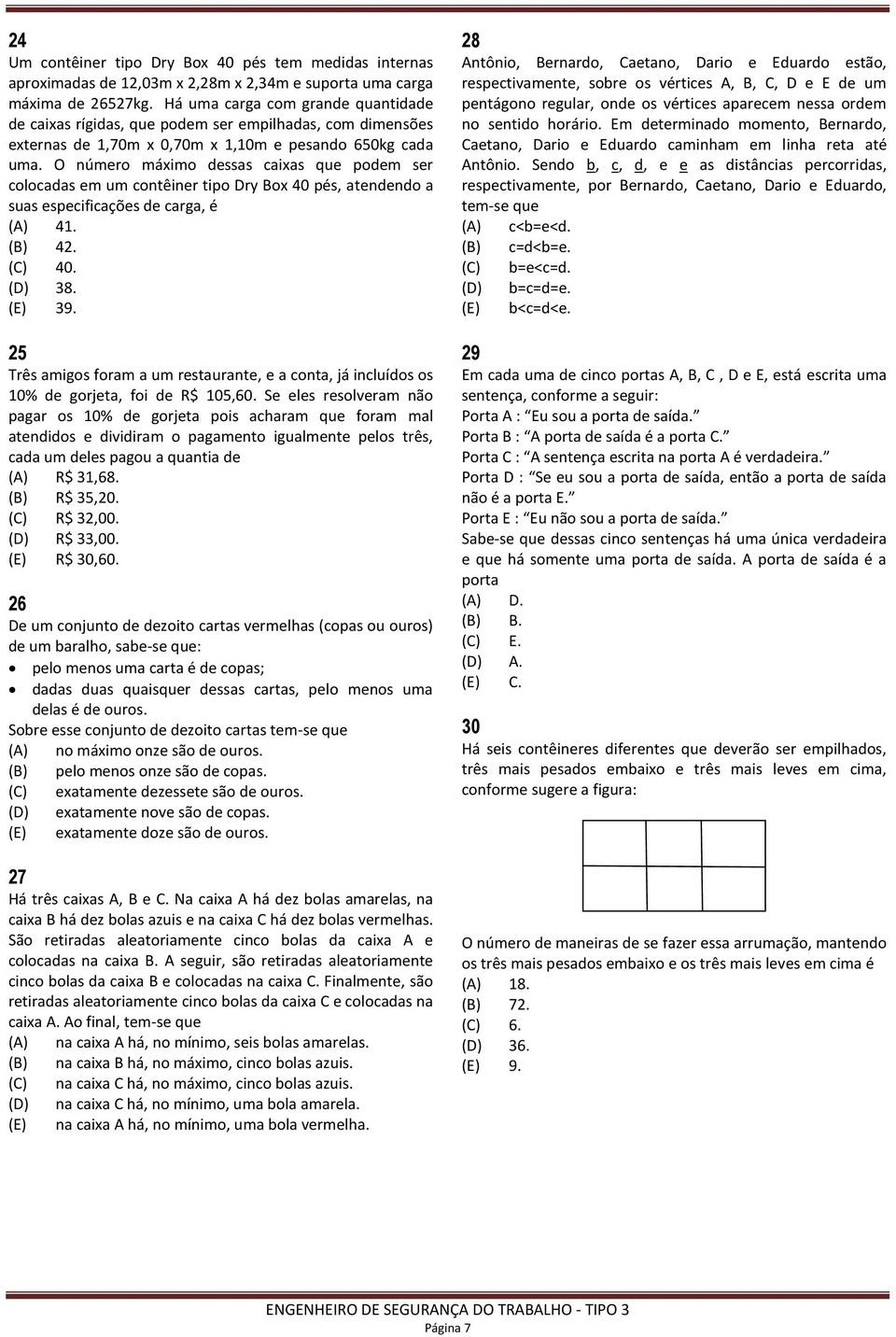 O número máximo dessas caixas que podem ser colocadas em um contêiner tipo Dry Box 40 pés, atendendo a suas especificações de carga, é (A) 41. (B) 42. (C) 40. (D) 38. (E) 39.