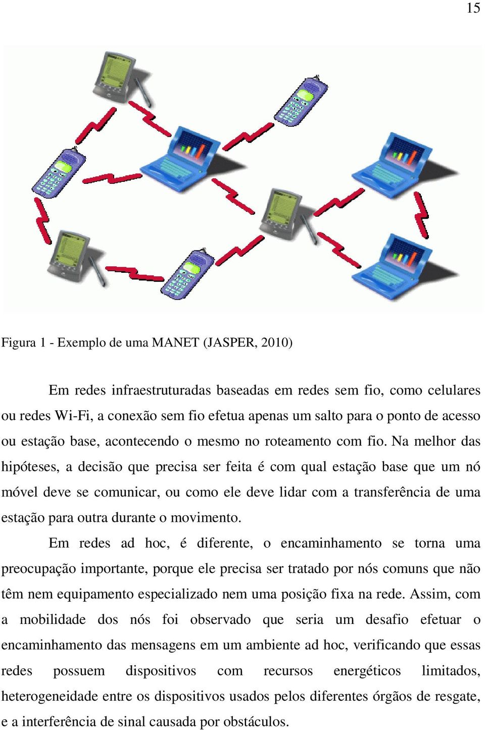 Na melhor das hipóteses, a decisão que precisa ser feita é com qual estação base que um nó móvel deve se comunicar, ou como ele deve lidar com a transferência de uma estação para outra durante o