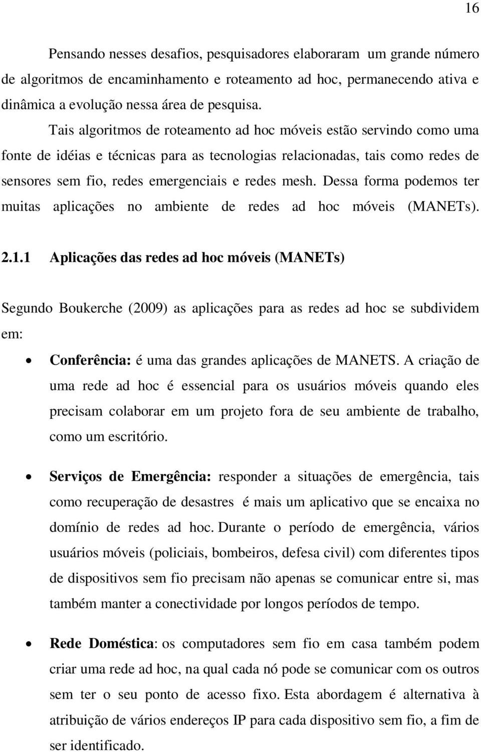 Dessa forma podemos ter muitas aplicações no ambiente de redes ad hoc móveis (MANETs). 2.1.