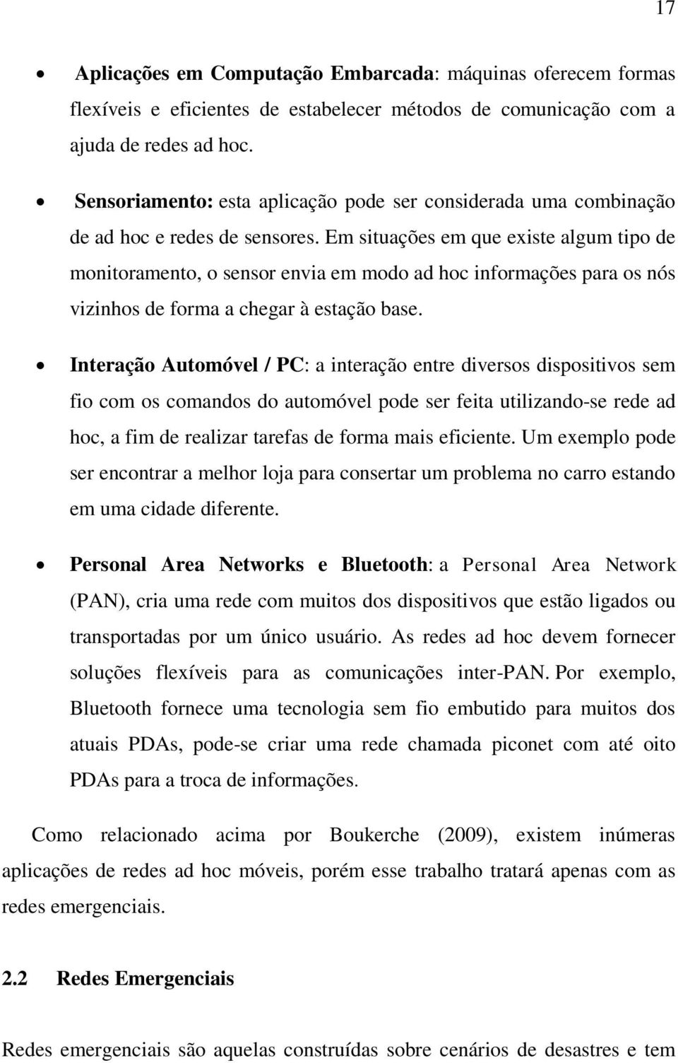 Em situações em que existe algum tipo de monitoramento, o sensor envia em modo ad hoc informações para os nós vizinhos de forma a chegar à estação base.