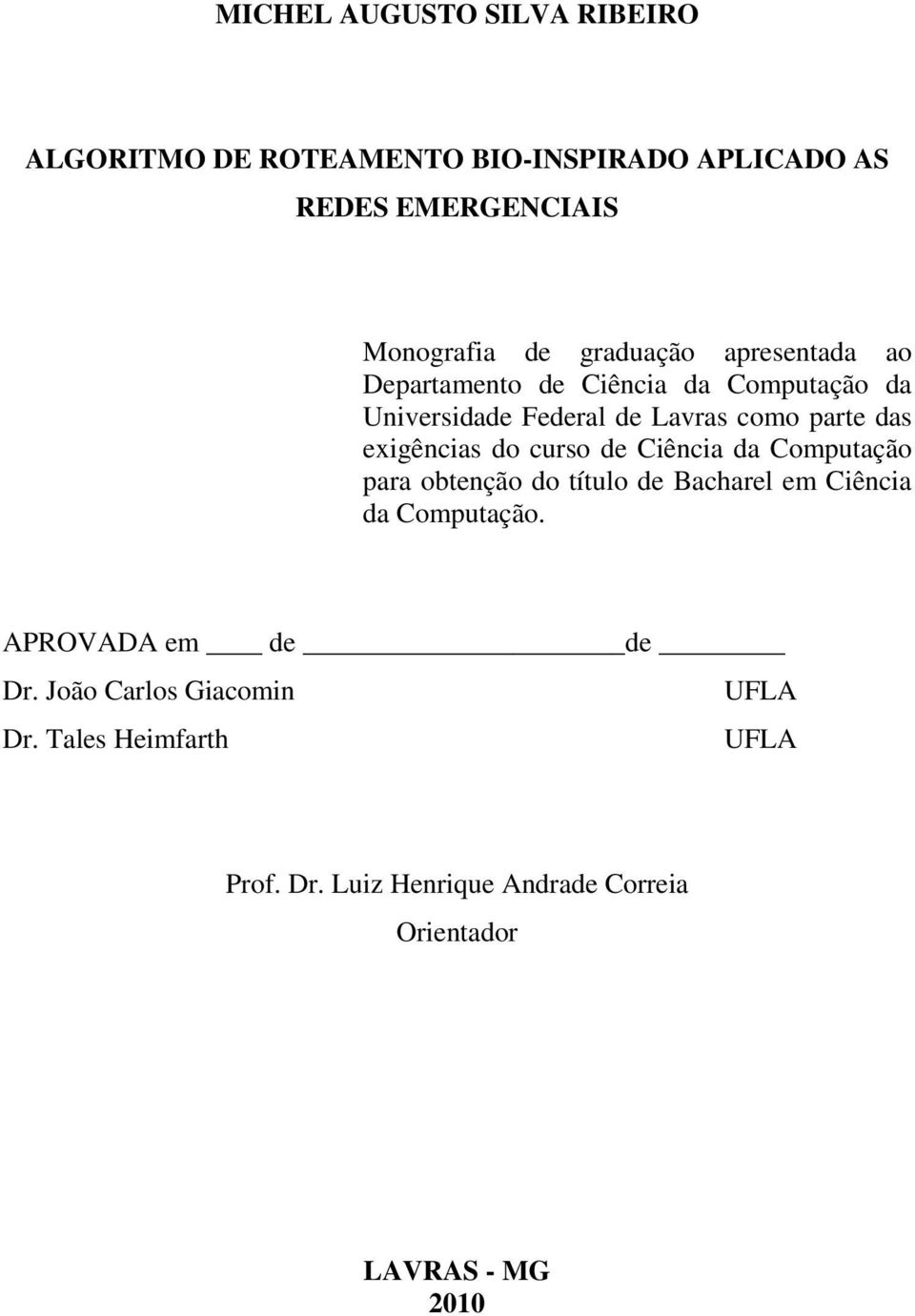 exigências do curso de Ciência da Computação para obtenção do título de Bacharel em Ciência da Computação.