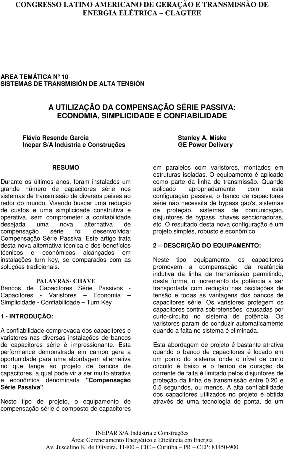 Miske GE Power Delivery RESUMO Durante os últimos anos, foram instalados um grande número de capacitores série nos sistemas de transmissão de diversos paises ao redor do mundo.