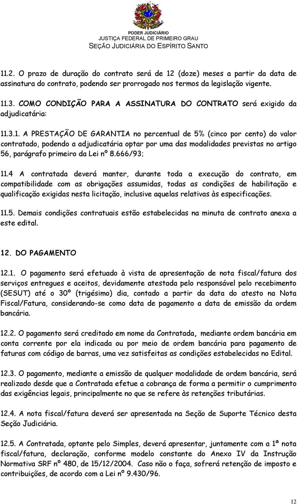 .3.1. A PRESTAÇÃO DE GARANTIA no percentual de 5% (cinco por cento) do valor contratado, podendo a adjudicatária optar por uma das modalidades previstas no artigo 56, parágrafo primeiro da Lei nº 8.