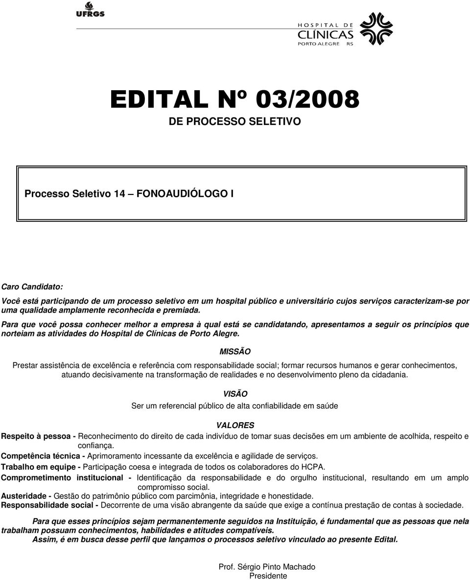 Para que você possa conhecer melhor a empresa à qual está se candidatando, apresentamos a seguir os princípios que norteiam as atividades do Hospital de Clínicas de Porto Alegre.