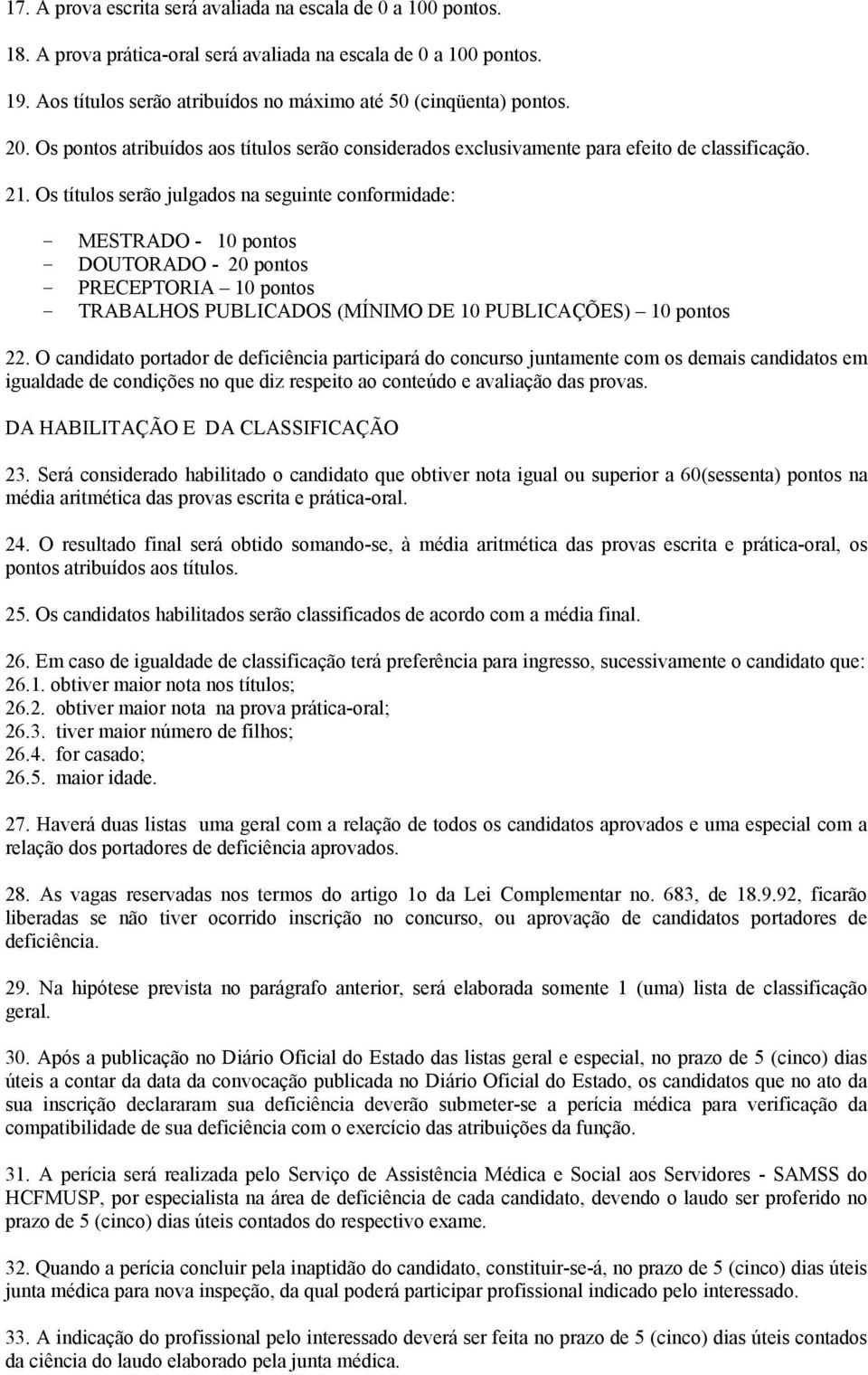 Os títulos serão julgados na seguinte conformidade: - MESTRADO - 10 pontos - DOUTORADO - 20 pontos - PRECEPTORIA 10 pontos - TRABALHOS PUBLICADOS (MÍNIMO DE 10 PUBLICAÇÕES) 10 pontos 22.