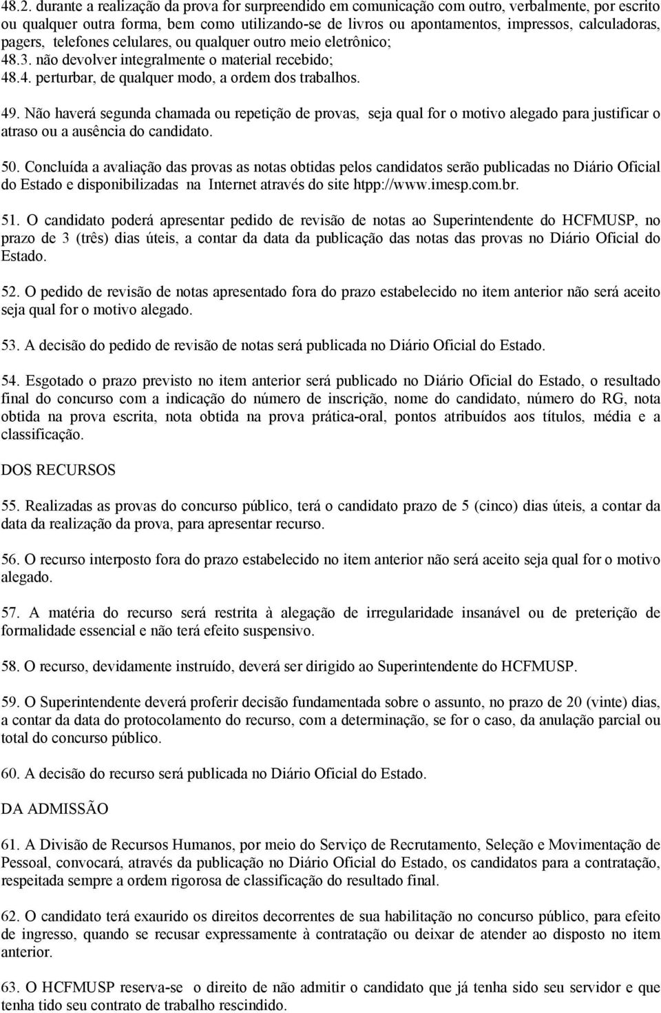 Não haverá segunda chamada ou repetição de provas, seja qual for o motivo alegado para justificar o atraso ou a ausência do candidato. 50.