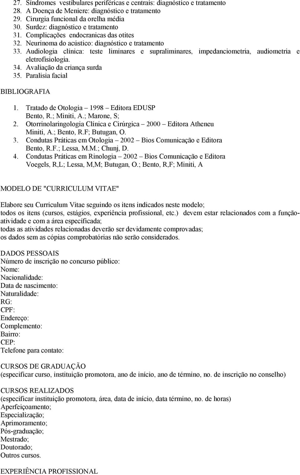 Audiologia clínica: teste liminares e supraliminares, impedanciometria, audiometria e eletrofisiologia. 34. Avaliação da criança surda 35. Paralisia facial BIBLIOGRAFIA 1.