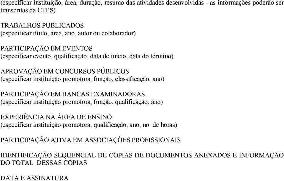 classificação, ano) PARTICIPAÇÃO EM BANCAS EXAMINADORAS (especificar instituição promotora, função, qualificação, ano) EXPERIÊNCIA NA ÁREA DE ENSINO (especificar instituição promotora,