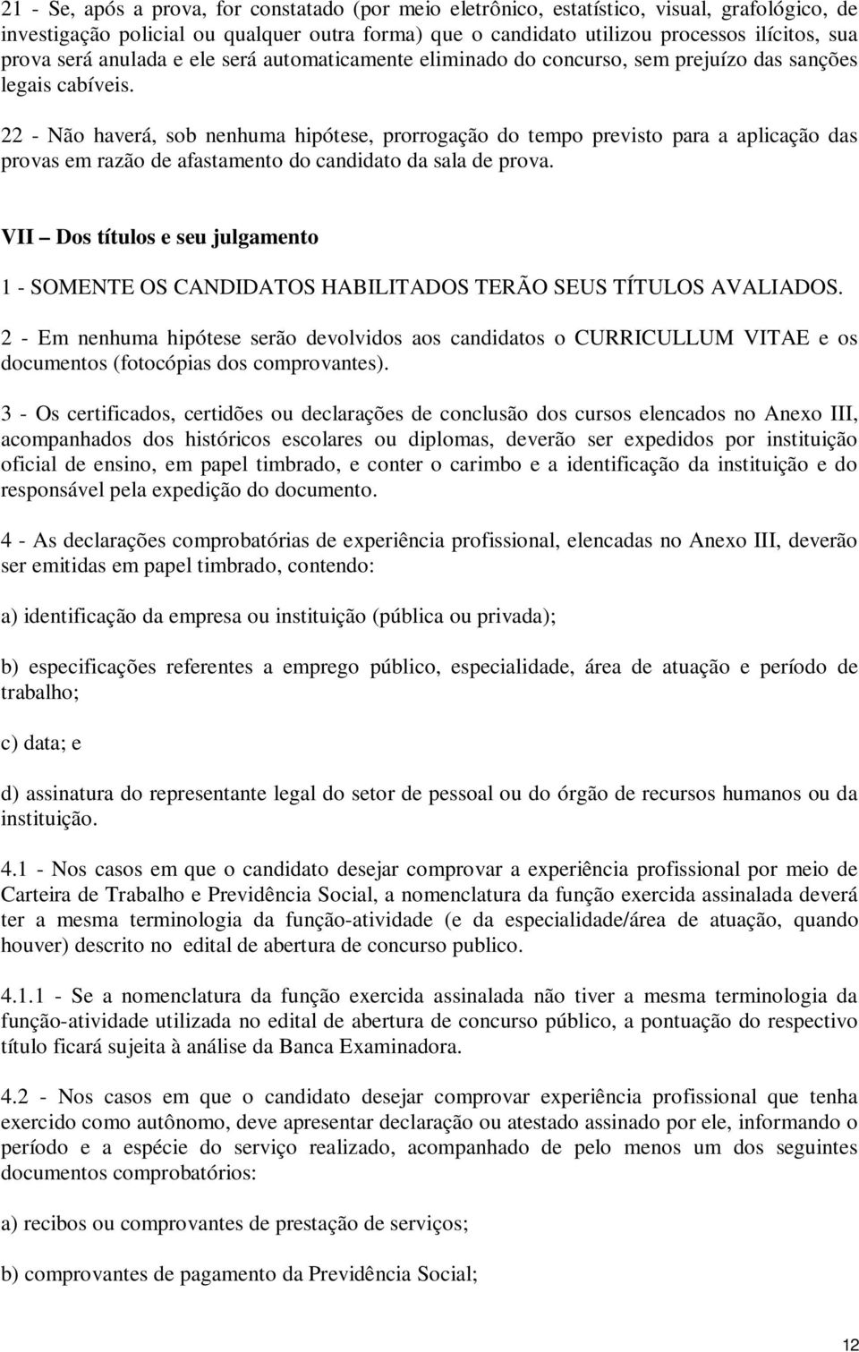 22 - Não haverá, sob nenhuma hipótese, prorrogação do tempo previsto para a aplicação das provas em razão de afastamento do candidato da sala de prova.