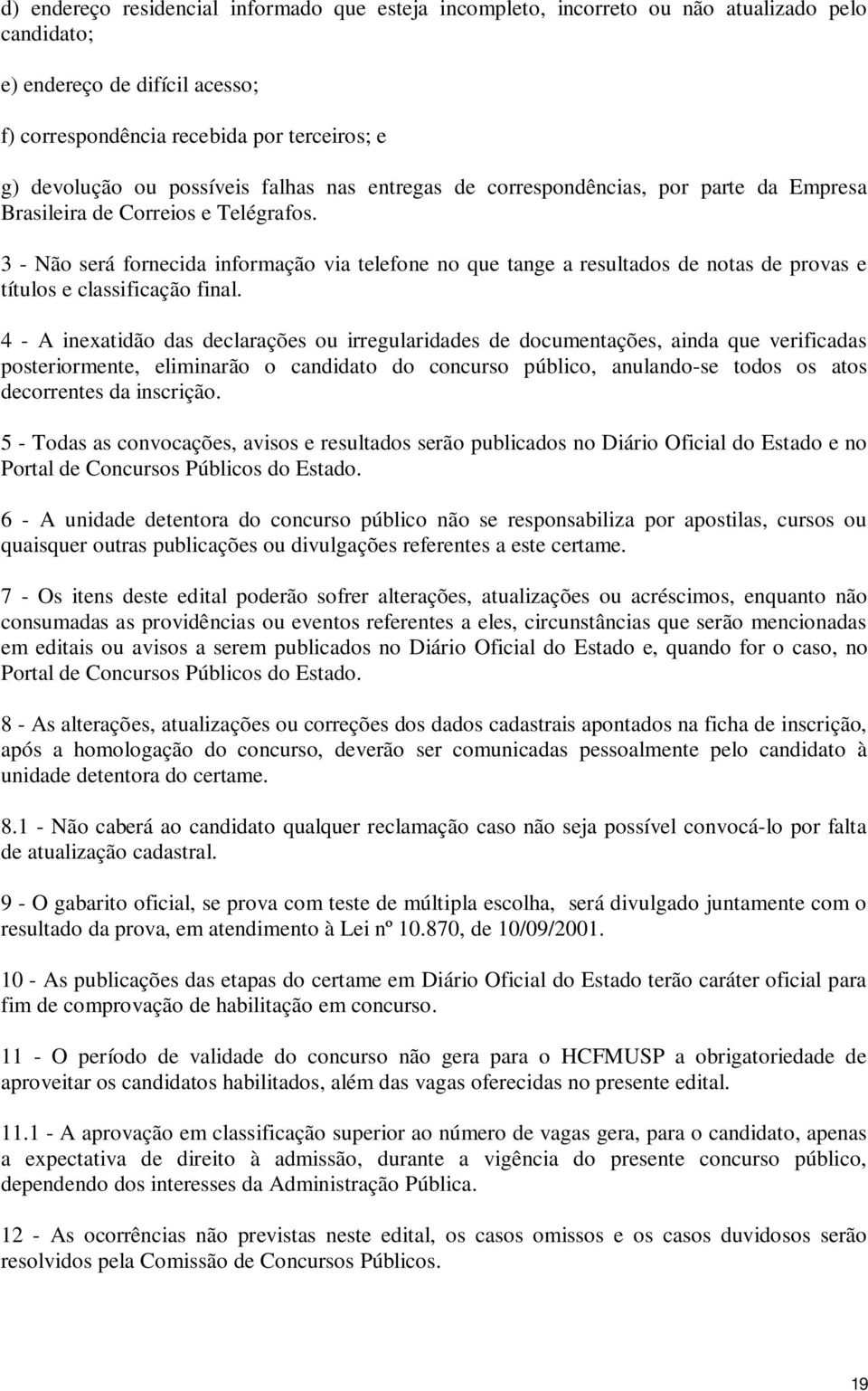 3 - Não será fornecida informação via telefone no que tange a resultados de notas de provas e títulos e classificação final.