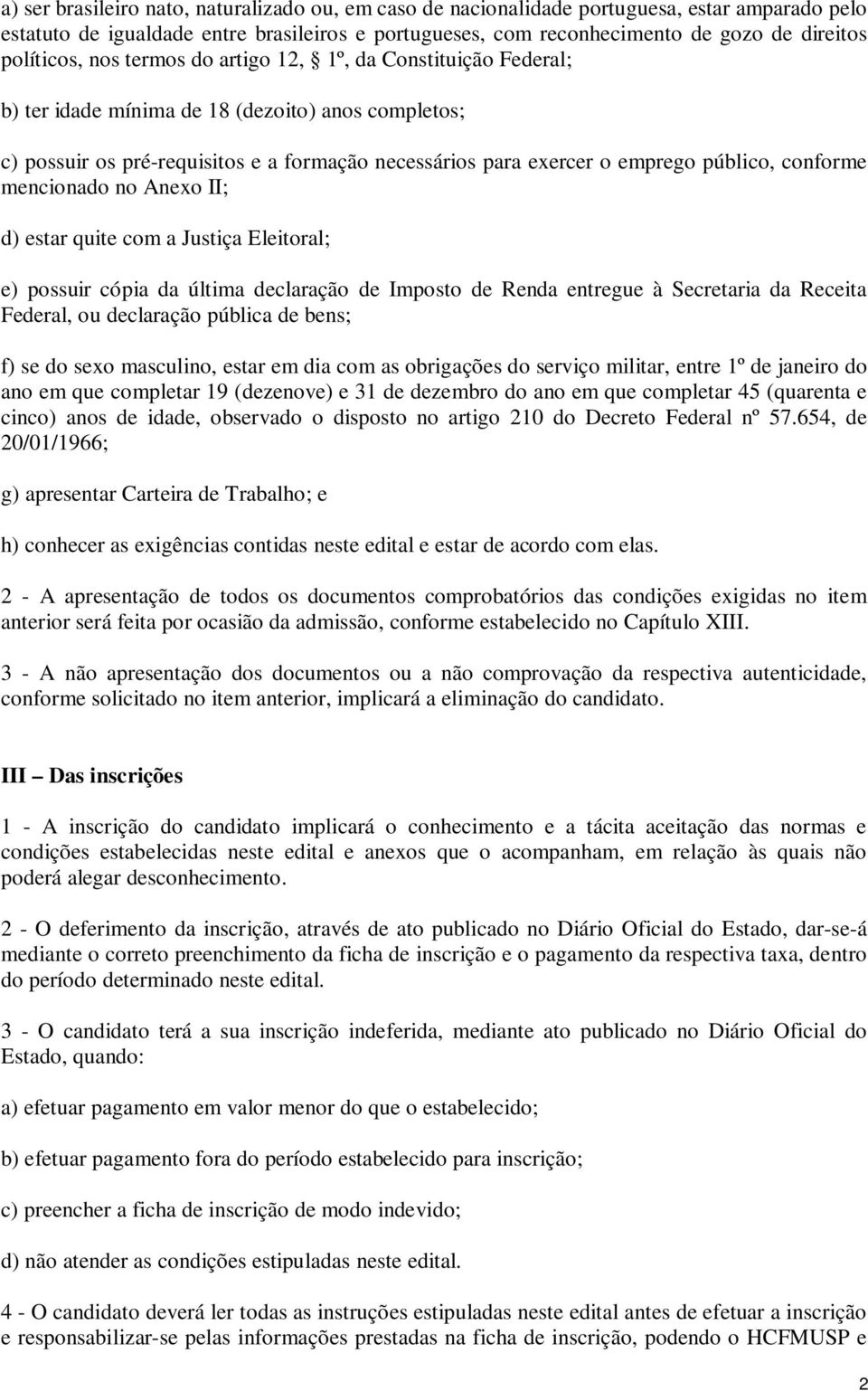 público, conforme mencionado no Anexo II; d) estar quite com a Justiça Eleitoral; e) possuir cópia da última declaração de Imposto de Renda entregue à Secretaria da Receita Federal, ou declaração