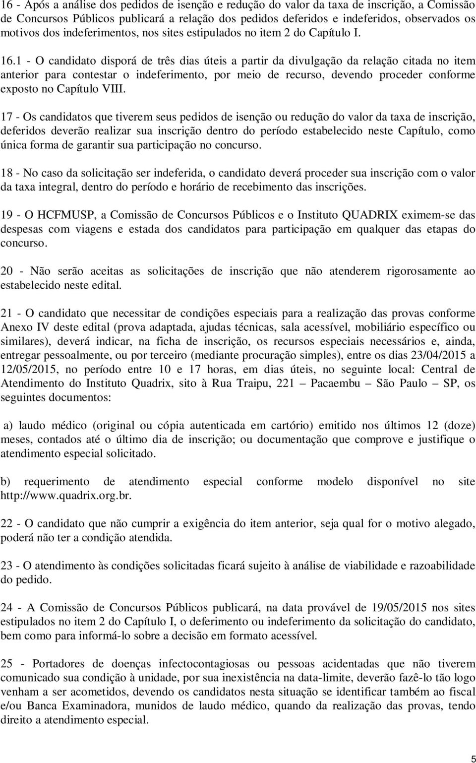 1 - O candidato disporá de três dias úteis a partir da divulgação da relação citada no item anterior para contestar o indeferimento, por meio de recurso, devendo proceder conforme exposto no Capítulo