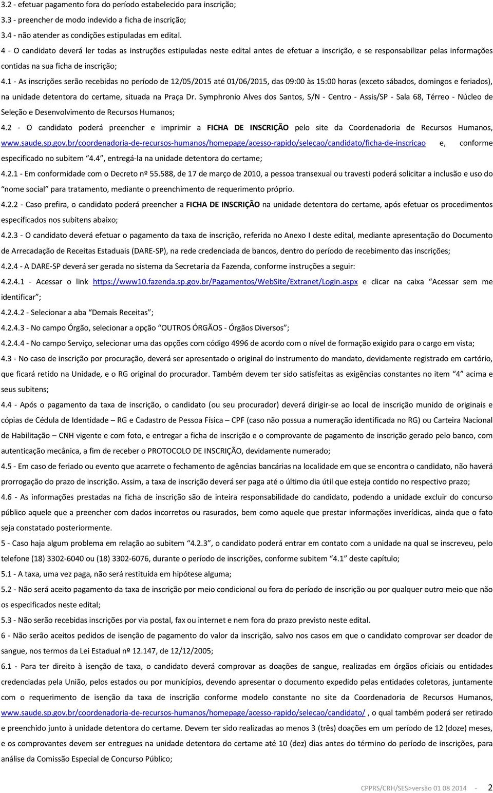 1 - As inscrições serão recebidas no período de 12/05/2015 até 01/06/2015, das 09:00 às 15:00 horas (exceto sábados, domingos e feriados), na unidade detentora do certame, situada na Praça Dr.