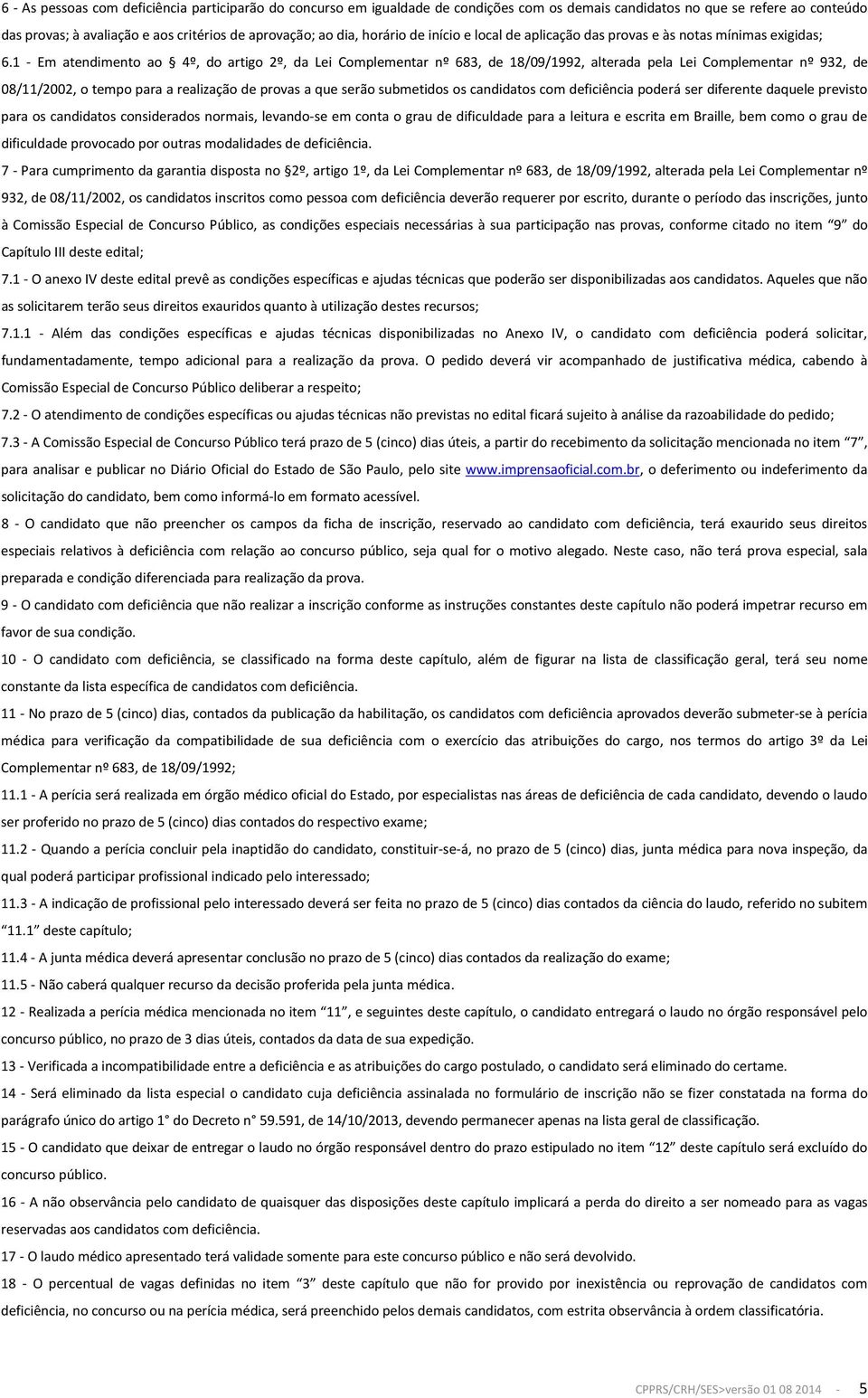 1 - Em atendimento ao 4º, do artigo 2º, da Lei Complementar nº 683, de 18/09/1992, alterada pela Lei Complementar nº 932, de 08/11/2002, o tempo para a realização de provas a que serão submetidos os