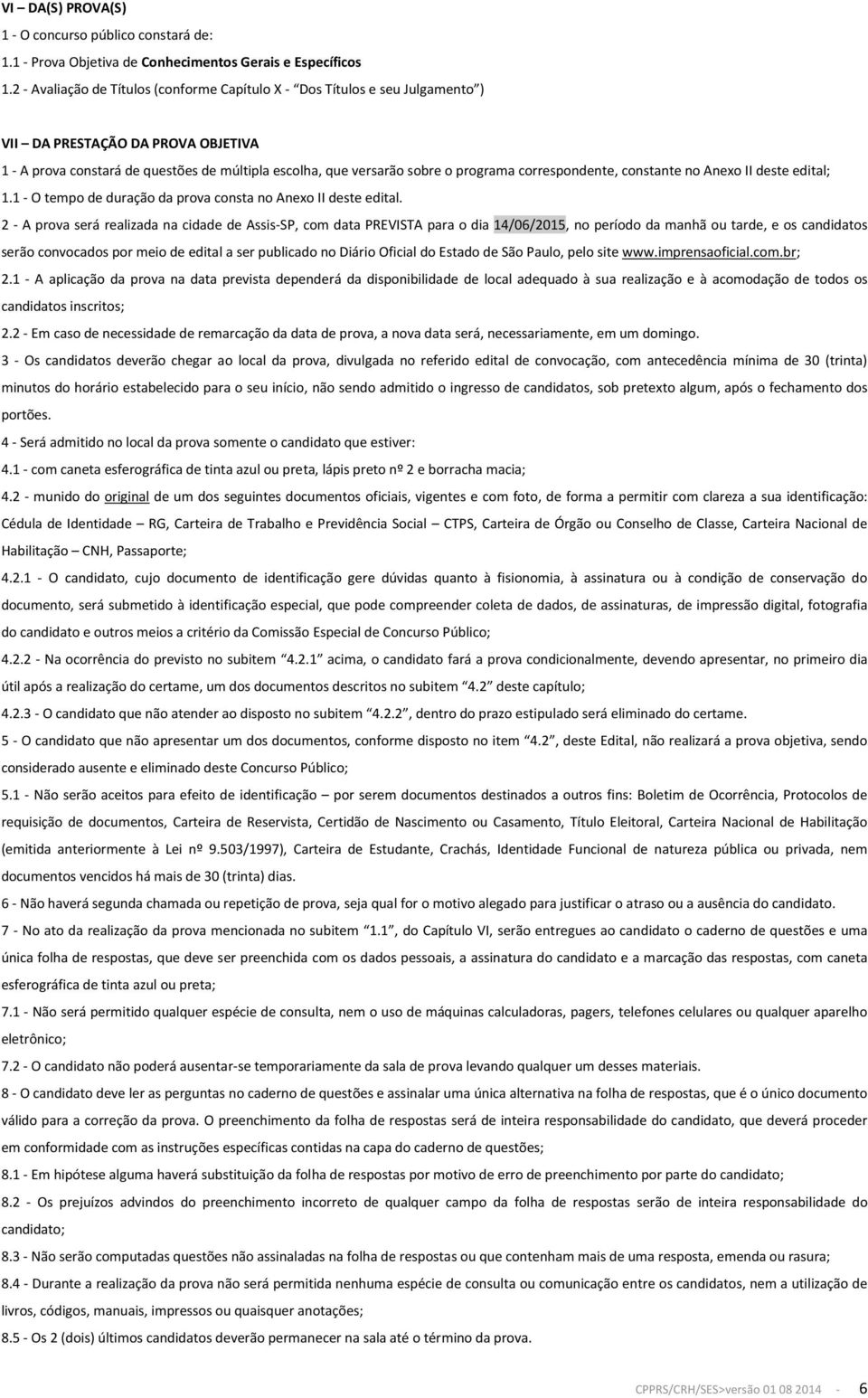 correspondente, constante no Anexo II deste edital; 1.1 - O tempo de duração da prova consta no Anexo II deste edital.