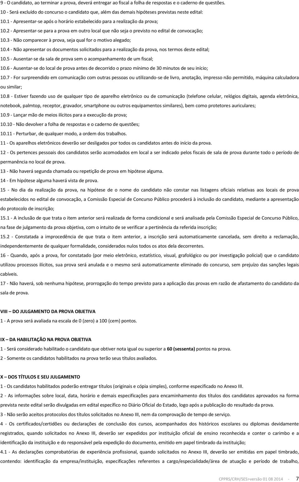 2 - Apresentar-se para a prova em outro local que não seja o previsto no edital de convocação; 10.3 - Não comparecer à prova, seja qual for o motivo alegado; 10.