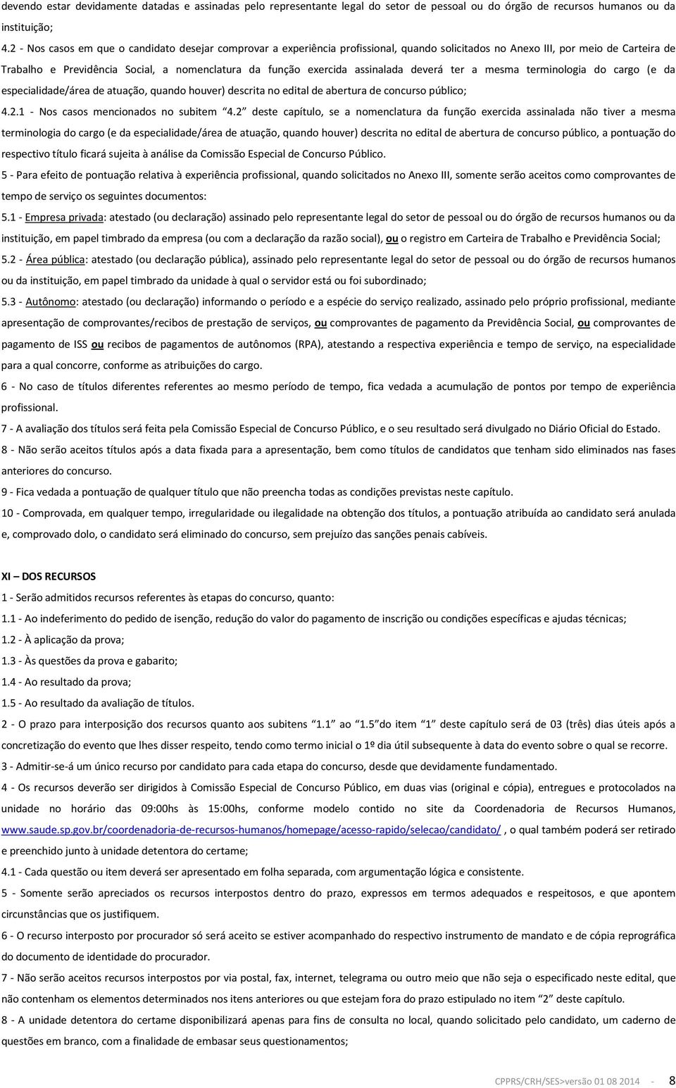 exercida assinalada deverá ter a mesma terminologia do cargo (e da especialidade/área de atuação, quando houver) descrita no edital de abertura de concurso público; 4.2.