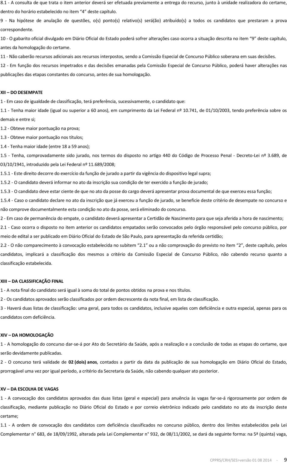 10 - O gabarito oficial divulgado em Diário Oficial do Estado poderá sofrer alterações caso ocorra a situação descrita no item 9 deste capítulo, antes da homologação do certame.