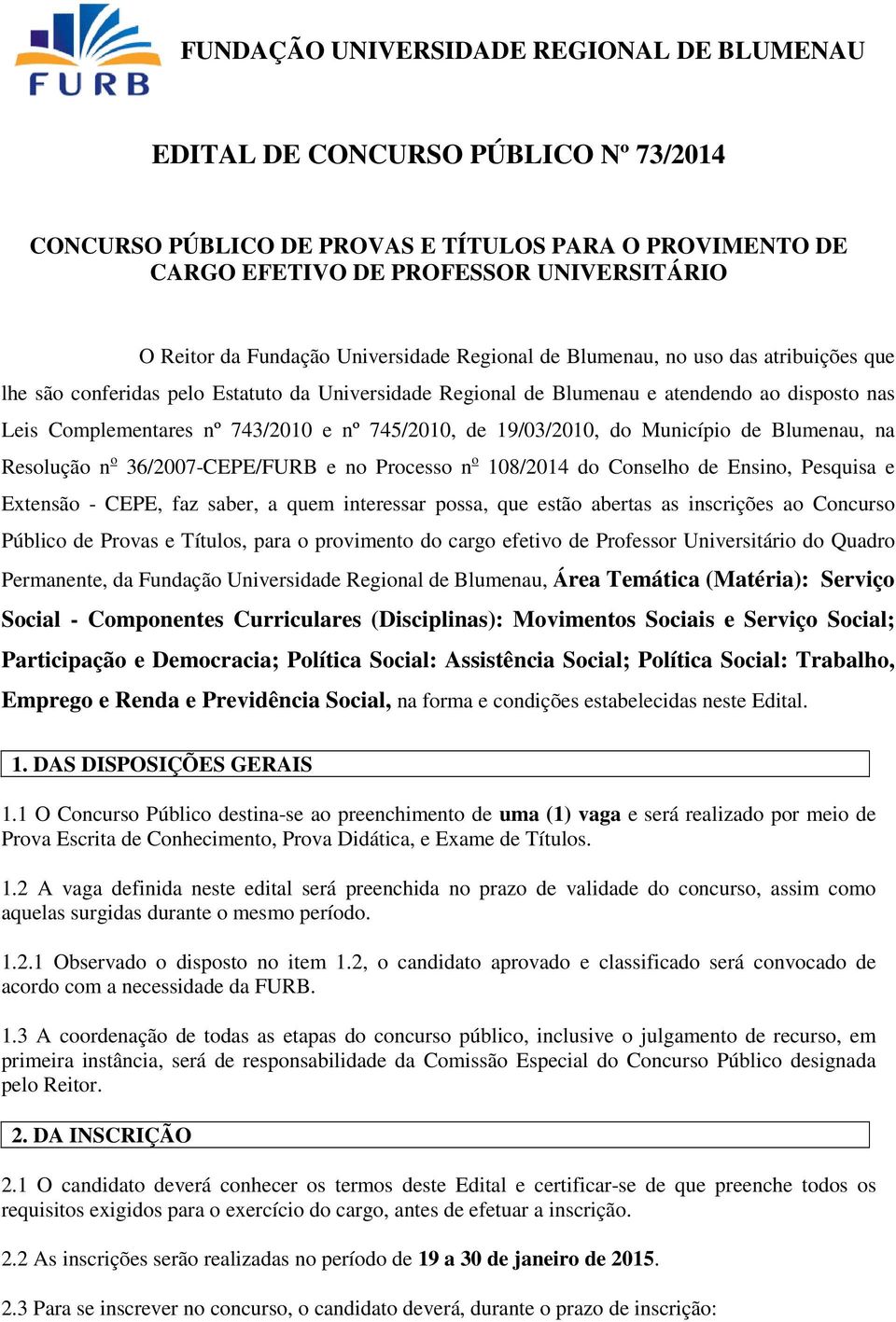 743/2010 e nº 745/2010, de 19/03/2010, do Município de Blumenau, na Resolução n o 36/2007-CEPE/FURB e no Processo n o 108/2014 do Conselho de Ensino, Pesquisa e Extensão - CEPE, faz saber, a quem