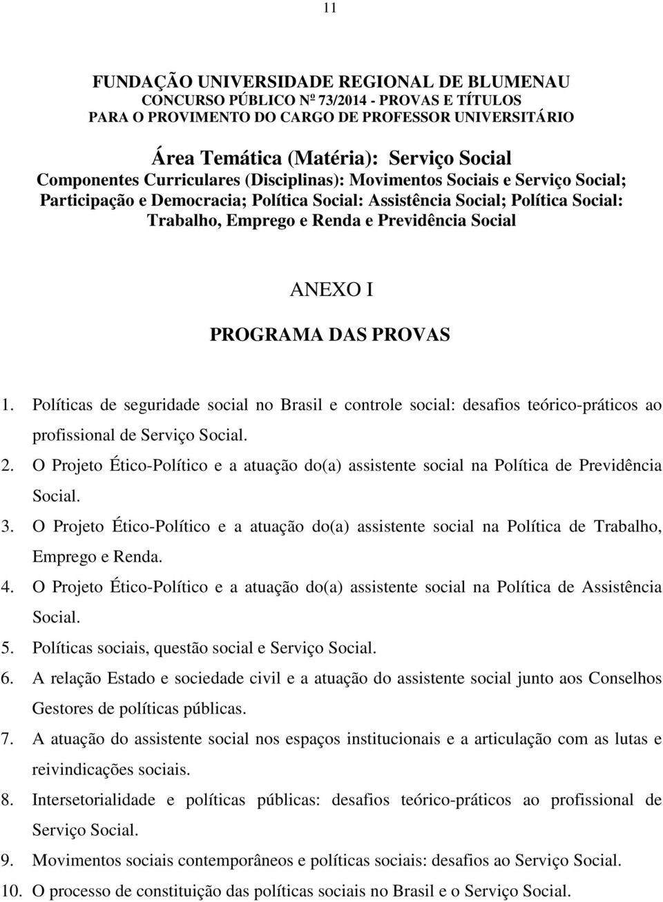 I PROGRAMA DAS PROVAS 1. Políticas de seguridade social no Brasil e controle social: desafios teórico-práticos ao profissional de Serviço Social. 2.