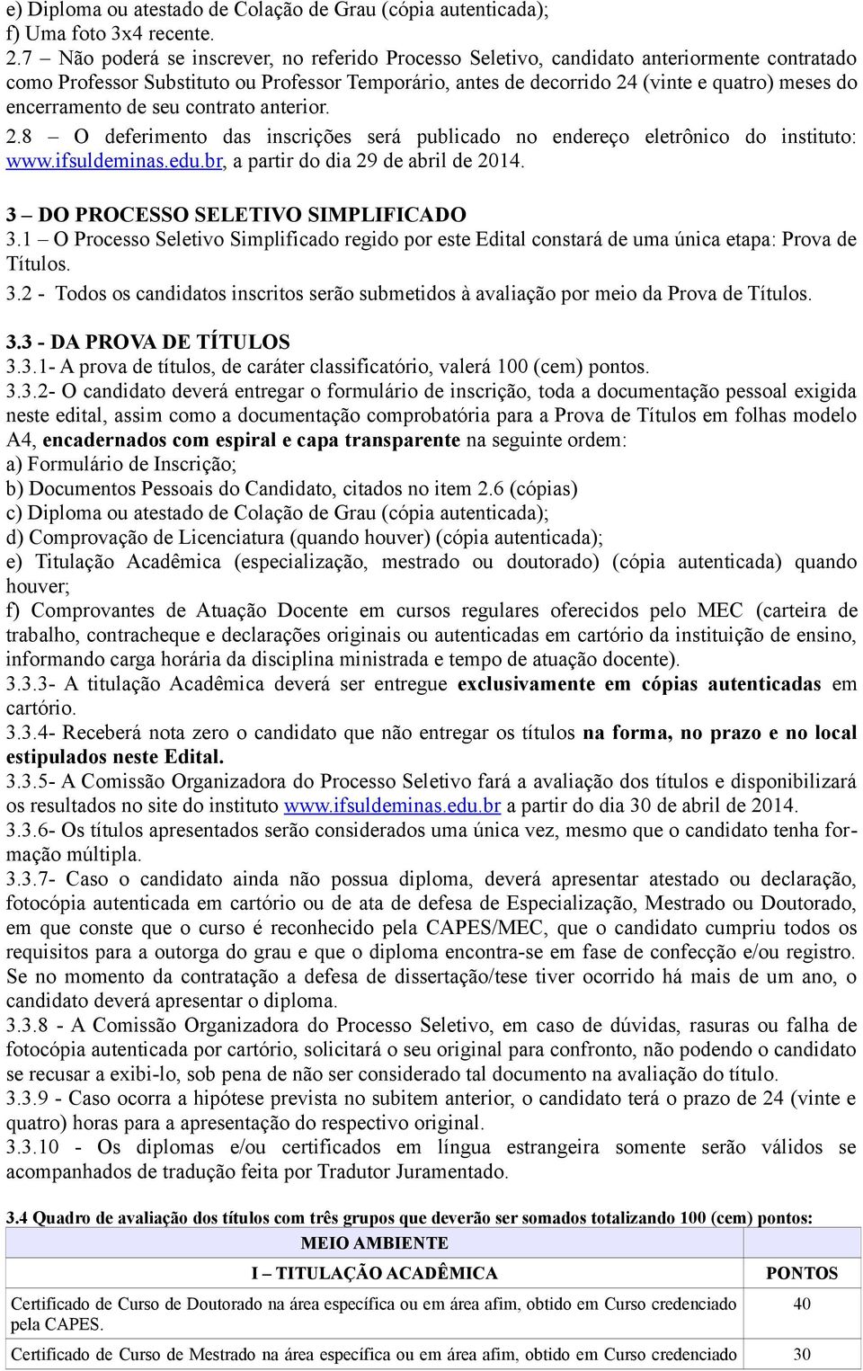 encerramento de seu contrato anterior. 2.8 O deferimento das inscrições será publicado no endereço eletrônico do instituto: www.ifsuldeminas.edu.br, a partir do dia 29 de abril de 2014.