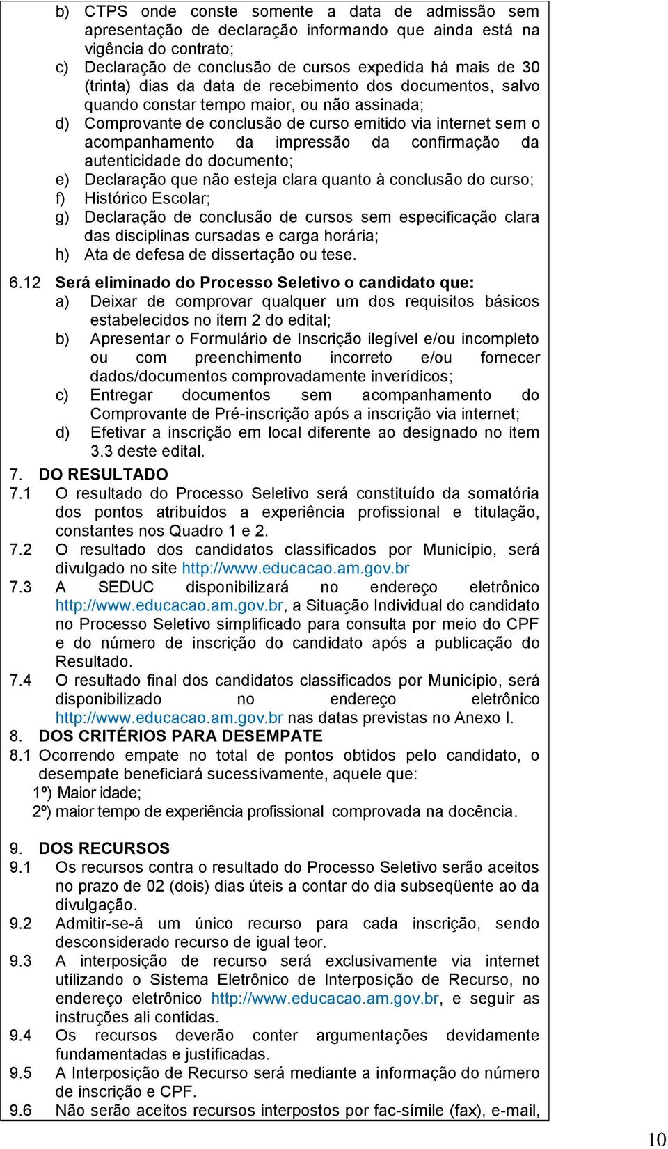 confirmação da autenticidade do documento; e) Declaração que não esteja clara quanto à conclusão do curso; f) Histórico Escolar; g) Declaração de conclusão de cursos sem especificação clara das