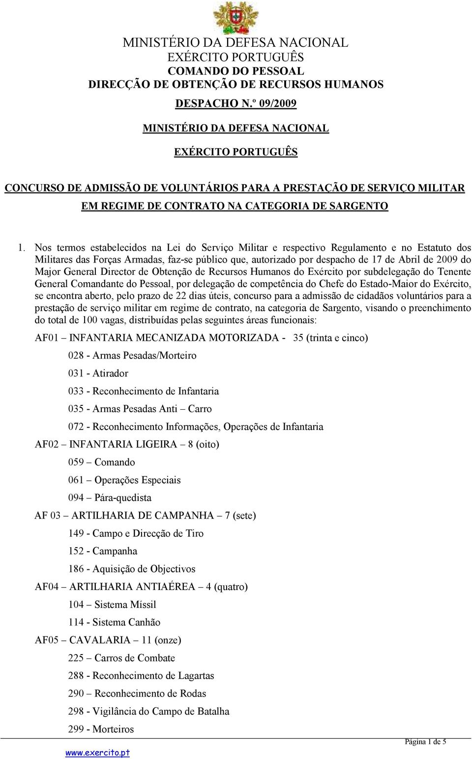 Nos termos estabelecidos na Lei do Serviço Militar e respectivo Regulamento e no Estatuto dos Militares das Forças Armadas, faz-se público que, autorizado por despacho de 17 de Abril de 2009 do Major