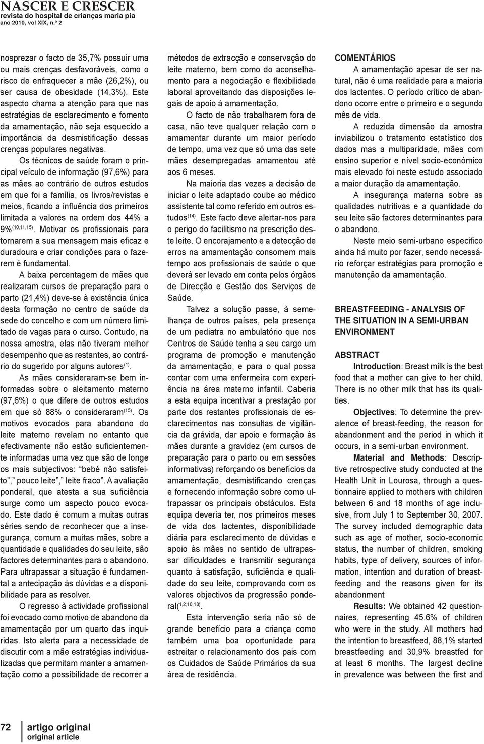 Os técnicos de saúde foram o principal veículo de informação (97,6%) para as mães ao contrário de outros estudos em que foi a família, os livros/revistas e meios, ficando a influência dos primeiros