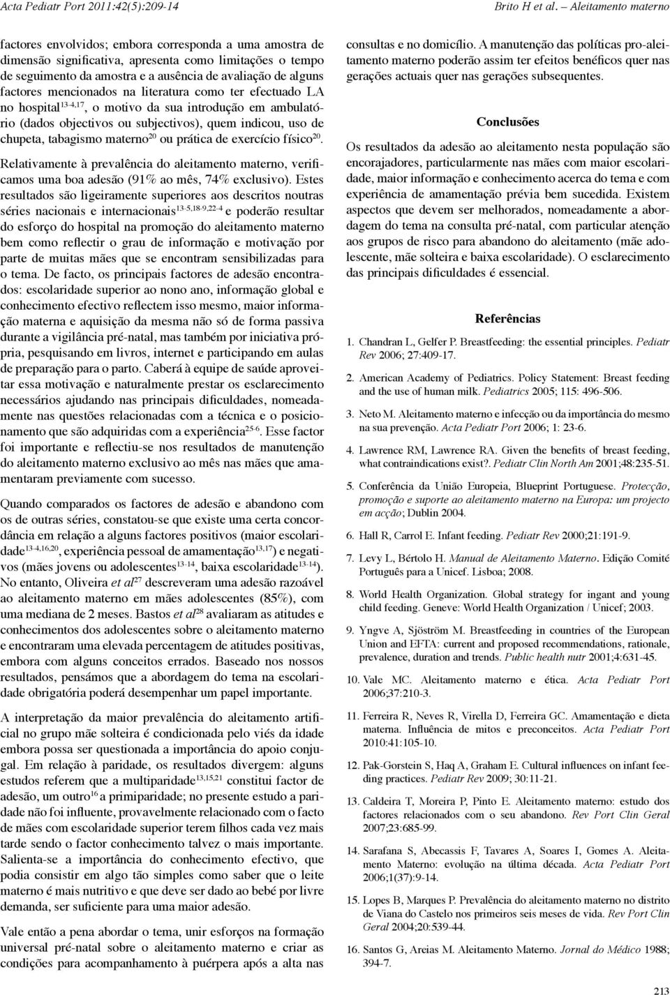 exercício físico 20. Relativamente à prevalência do aleitamento materno, verificamos uma boa adesão (91% ao mês, 74% exclusivo).