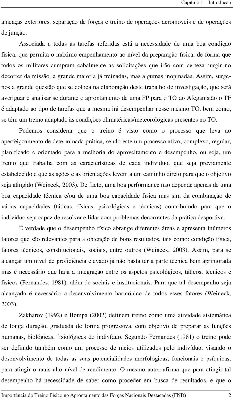 cabalmente as solicitações que irão com certeza surgir no decorrer da missão, a grande maioria já treinadas, mas algumas inopinadas.