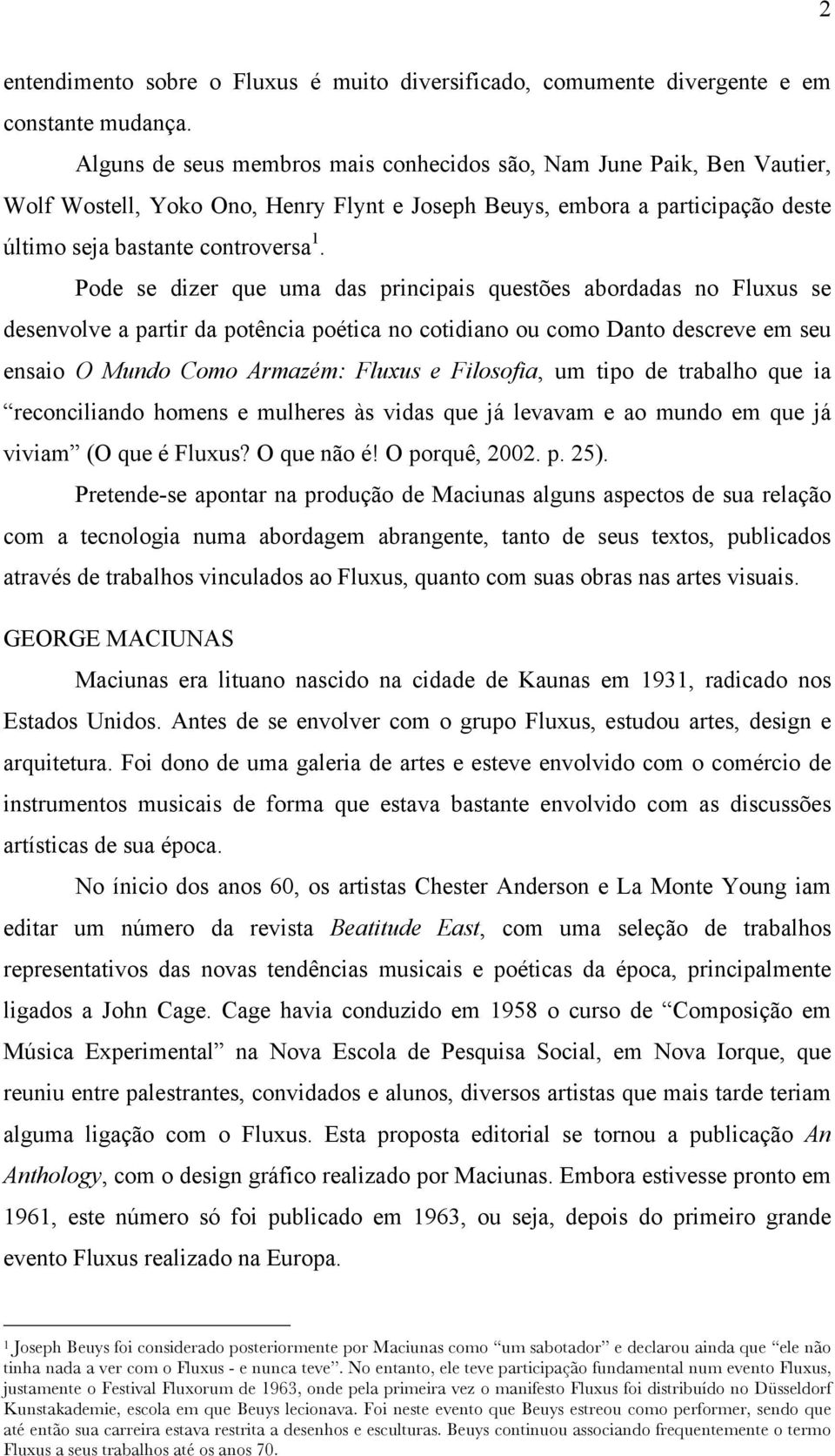 Pode se dizer que uma das principais questões abordadas no Fluxus se desenvolve a partir da potência poética no cotidiano ou como Danto descreve em seu ensaio O Mundo Como Armazém: Fluxus e